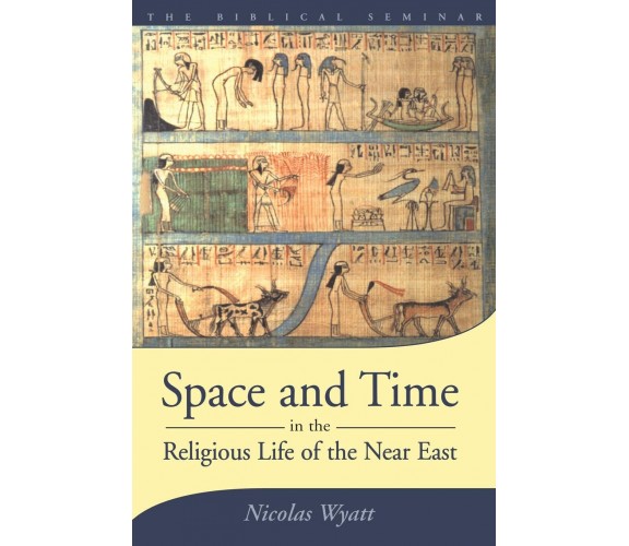 Space and Time in the Religious Life of the Near East - Nicolas Wyatt - 2001