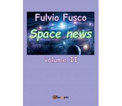 Space news. Vol. II	 di Fulvio Fusco,  2017,  Youcanprint