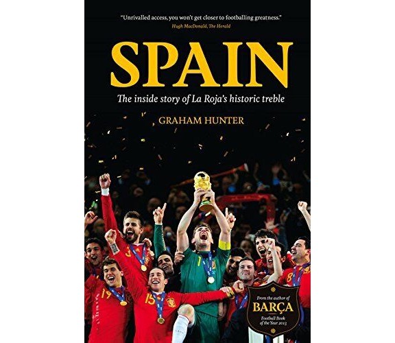 Spain: The Inside Story of La Roja's Historic Treble - Graham Hunter - 2013