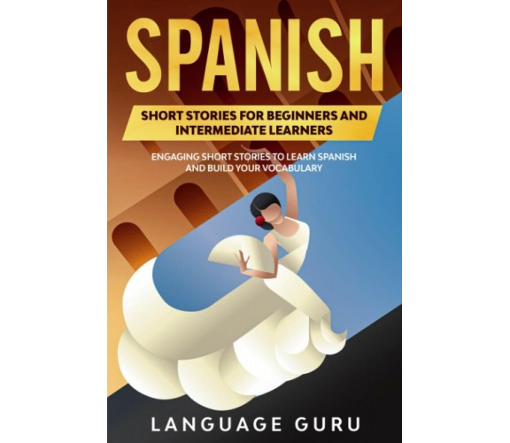 Spanish Short Stories for Beginners and Intermediate Learners Engaging Short Sto