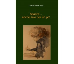 Sparire... anche solo per un po’	 di Daniela Mannoli,  2019,  Youcanprint