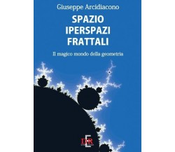 Spazio iperspazi frattali. Il magico mondo della geometria di Giuseppe Arcidiac