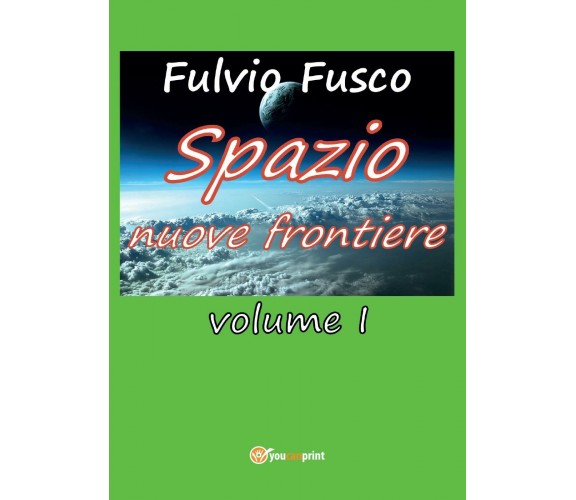 Spazio nuove frontiere. Vol. I di Fulvio Fusco,  2017,  Youcanprint