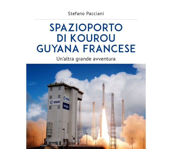 Spazioporto di Kourou  di Stefano Pacciani,  2019,  Youcanprint -ER