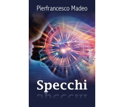 Specchi di Pierfrancesco Madeo,  2019,  Youcanprint