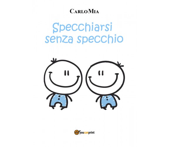 Specchiarsi senza specchio di Carlo Mia,  2022,  Youcanprint