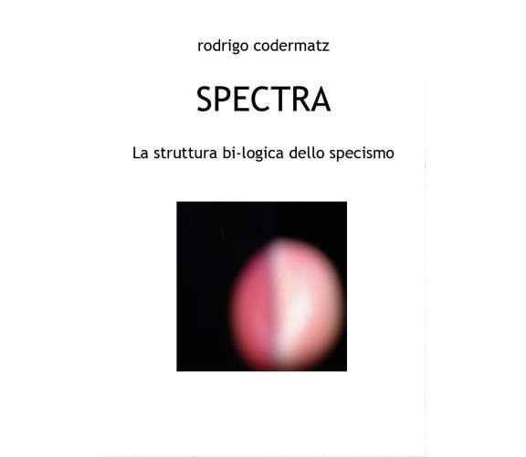 Spectra. La struttura bi-logica dello specismo di Rodrigo Codermatz,  2016,  You