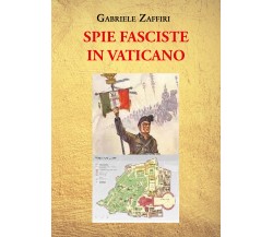 Spie fasciste in Vaticano di Gabriele Zaffiri,  2021,  Youcanprint