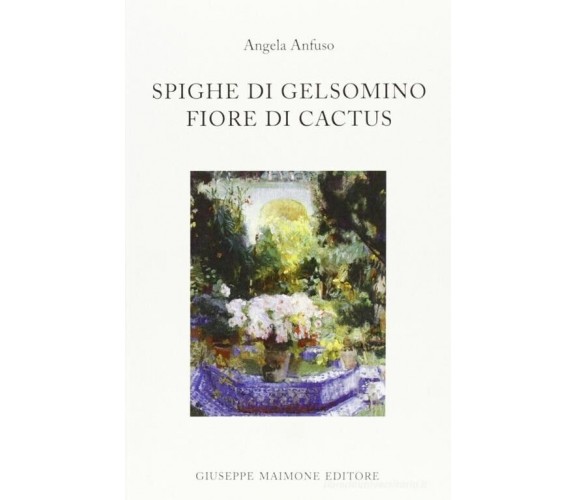 Spighe di gelsomino Fiore di cactus di Angela Anfuso,  2011,  Maimone Editore