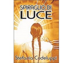 Spiraglio di luce	 di Stefania Codeluppi,  2013,  Youcanprint