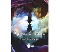 Spirali di vetro	 di Rossella Candura,  2016,  Lettere Animate Editore