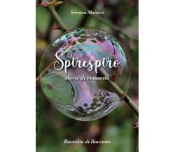 Spirespiro. Storie di rinascita di Simona Maiucci,  2022,  Youcanprint