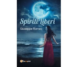 Spiriti liberi	 di Giuseppe Romeo,  2017,  Youcanprint