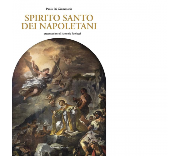 Spirito Santo dei napoletani di Paola Di Giammaria - Palombi editore, 2017