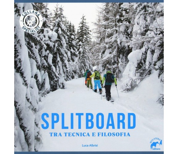 Splitboard. Tra tecnica e filosofia - Luca Albrisi - Mulatero, 2017