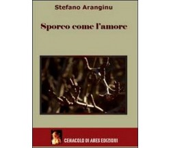 Sporco come l’amore	 di Stefano Aranginu,  2012,  Youcanprint