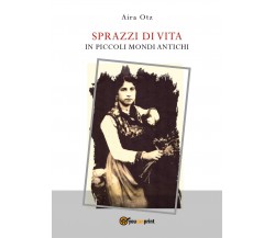 Sprazzi di vita	 di Aira Otz,  2018,  Youcanprint