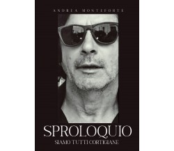 Sproloquio. Siamo tutti cortigiane di Andrea Monteforte,  2021,  Youcanprint