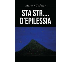 Sta str.... d’epilessia	 di Moreno Todesco,  2020,  Youcanprint