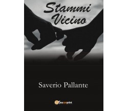 Stammi Vicino	 di Saverio Pallante,  2017,  Youcanprint