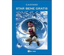 Star bene gratis,  di G. Katano,  2013,  Youcanprint