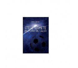 Stelle comete nel mondo del calcio - Gianni Gardon,  2016,  Youcanprint