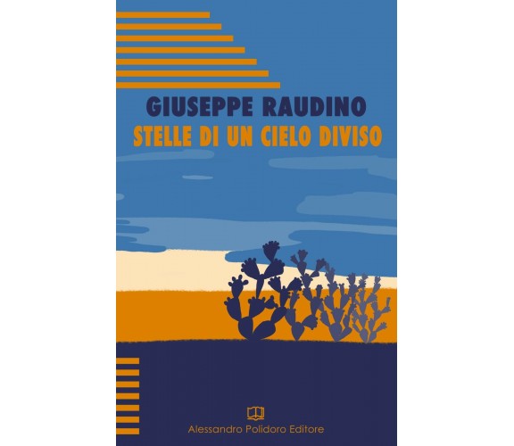 Stelle di un cielo diviso di Giuseppe Raudino,  2019,  Alessandro Polidoro Edito