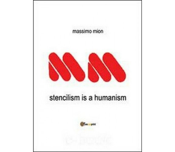 Stencilism is a humanism,  di Massimo Mion,  2013,  Youcanprint  - ER