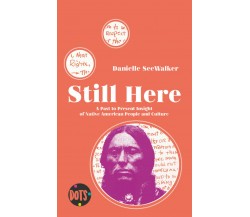 Still Here. A Past to Present Insight of Native American People and Culture. 