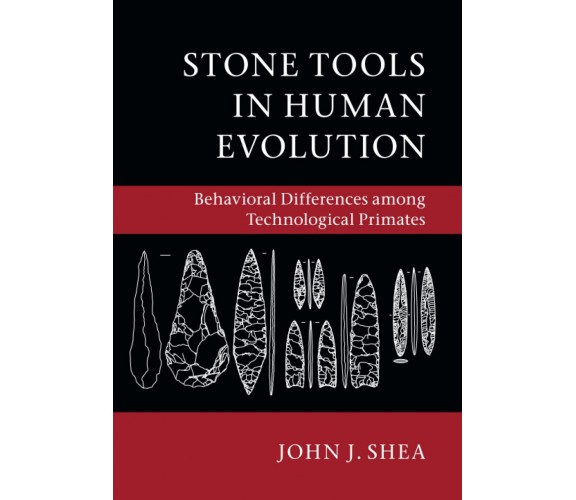 Stone Tools in Human Evolution -  John J. Shea - Cambridge, 2016