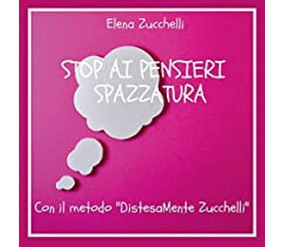 Stop ai pensieri spazzatura con il metodo DistesaMente Zucchelli, E. Zucchelli