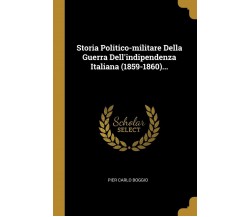 Storia Politico-militare Della Guerra Dell’indipendenza Italiana (1859-1860)... 