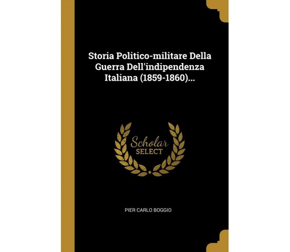 Storia Politico-militare Della Guerra Dell’indipendenza Italiana (1859-1860)... 