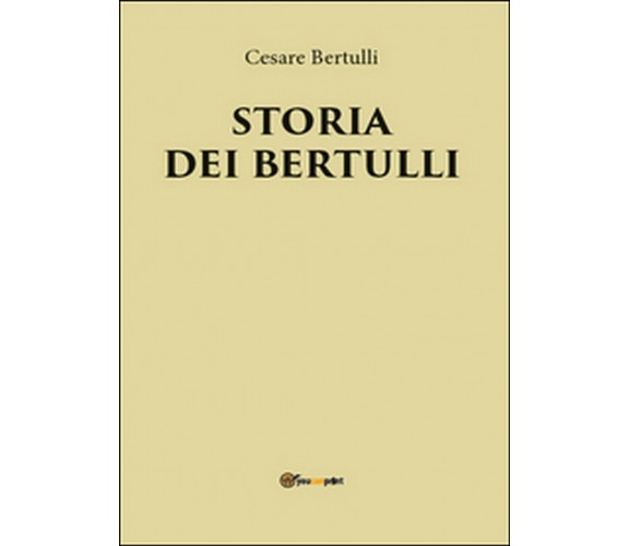 Storia dei Bertulli  di Cesare Bertulli,  2016,  Youcanprint