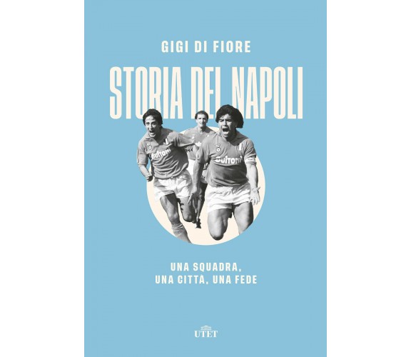 Storia del Napoli. Una squadra, una città, una fede - Gigi Di Fiore - UTET, 2021