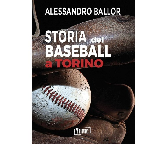 Storia del baseball a Torino - Alessandro Ballor - Yume, 2021