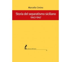 Storia del separatismo siciliano. 1943-1947 di Marcello Cimino,  2018,  Edizioni