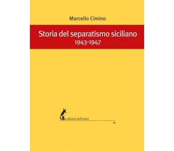 Storia del separatismo siciliano. 1943-1947 di Marcello Cimino,  2018,  Edizioni