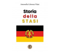 Storia della STASI	 di Antonella Colonna Vilasi,  2020,  Libellula Edizioni