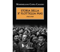 Storia della Xª flottiglia Mas 1943-1945 - Massimiliano Capra Casadio - 2016