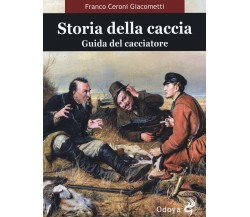 Storia della caccia. Guida del cacciatore - Franco Ceroni Giacometti - 2020