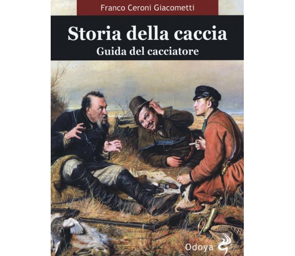 Storia della caccia. Guida del cacciatore - Franco Ceroni Giacometti - 2020