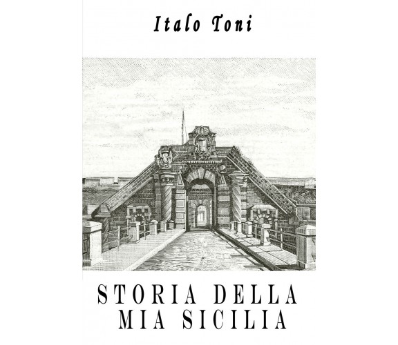 Storia della mia Sicilia di Italo Toni,  2022,  Youcanprint