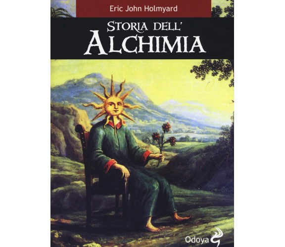 Storia dell'alchimia - Eric J. Holmyard -Odoya, 2019