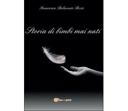 Storia di bimbi mai nati	 di Francesca Belmonte Rossi,  2016,  Youcanprint