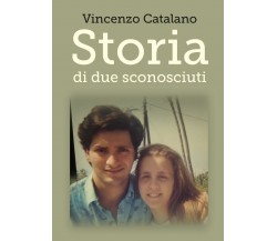 Storia di due sconosciuti	 di Vincenzo Catalano,  2017,  Youcanprint