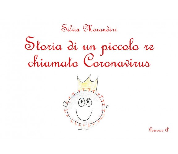 Storia di un piccolo re chiamato Koronavirus. Ediz. illustrata di Silvia Moran