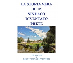 Storia di un sindaco diventato prete	 di Pio Dal Cin,  2019,  Youcanprint