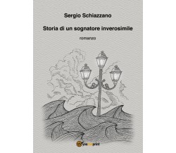 Storia di un sognatore inverosimile	 di Sergio Schiazzano,  2020,  Youcanprint