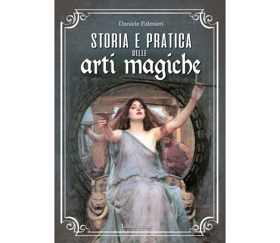 Storia e pratica delle arti magiche -Daniele Palmieri - Libraio, 2021